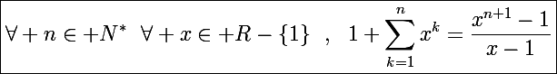 \Large\boxed{\forall n\in\mathbb N^*~~\forall x\in\mathbb R-\{1\}~~,~~1+\sum_{k=1}^nx^k=\frac{x^{n+1}-1}{x-1}}