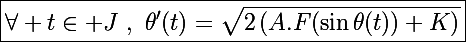 \Large\boxed{\forall t\in J~,~\theta'(t)=\sqrt{2\left(A.F(\sin\theta(t))+K\right)}}