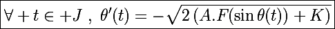 \Large\boxed{\forall t\in J~,~\theta'(t)=-\sqrt{2\left(A.F(\sin\theta(t))+K\right)}}
