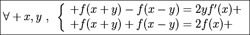 \Large\boxed{\forall x,y~,~\left\lbrace\begin{array}l f(x+y)-f(x-y)=2yf'(x) \\ f(x+y)+f(x-y)=2f(x) \end{array}}