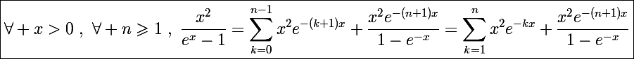 \Large\boxed{\forall x>0~,~\forall n\geqslant1~,~\frac{x^2}{e^x-1}=\sum_{k=0}^{n-1}x^2e^{-(k+1)x}+\frac{x^2e^{-(n+1)x}}{1-e^{-x}}=\sum_{k=1}^nx^2e^{-kx}+\frac{x^2e^{-(n+1)x}}{1-e^{-x}}}