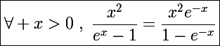 \Large\boxed{\forall x>0~,~\frac{x^2}{e^x-1}=\frac{x^2e^{-x}}{1-e^{-x}}}
