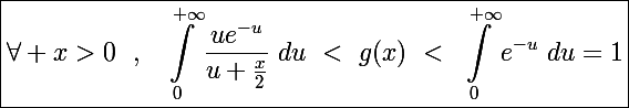 \Large\boxed{\forall x>0~~,~~\int_0^{+\infty}\frac{ue^{-u}}{u+\frac{x}{2}}~du~<~g(x)~<~\int_0^{+\infty}e^{-u}~du=1}