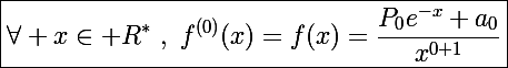 \Large\boxed{\forall x\in\mathbb R^*~,~f^{(0)}(x)=f(x)=\frac{P_0e^{-x}+a_0}{x^{0+1}}}