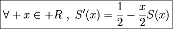 \Large\boxed{\forall x\in\mathbb R~,~S'(x)=\frac{1}{2}-\frac{x}{2}S(x)}