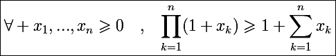 \Large\boxed{\forall x_1,...,x_n\geqslant0~~~,~~\prod_{k=1}^n(1+x_k)\geqslant1+\sum_{k=1}^nx_k}