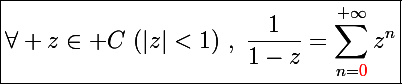 \Large\boxed{\forall z\in\mathbb C~(|z|<1)~,~\frac{1}{1-z}=\sum_{n={\red0}}^{+\infty}z^n}