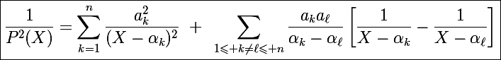 \Large\boxed{\frac{1}{P^2(X)}=\sum_{k=1}^n\frac{a_k^2}{(X-\alpha_k)^2}~+~\sum_{1\leqslant k\neq\ell\leqslant n}\frac{a_ka_{\ell}}{\alpha_k-\alpha_{\ell}}\left[\frac{1}{X-\alpha_k}-\frac{1}{X-\alpha_{\ell}}\right]}