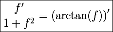 \Large\boxed{\frac{f'}{1+f^2}=\left(\arctan(f)\right)'}
