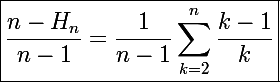 \Large\boxed{\frac{n-H_n}{n-1}=\frac{1}{n-1}\sum_{k=2}^n\frac{k-1}{k}}