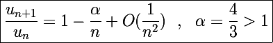 \Large\boxed{\frac{u_{n+1}}{u_n}=1-\frac{\alpha}{n}+O(\frac{1}{n^2})~~,~~\alpha=\frac{4}{3}>1}