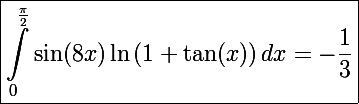 \Large\boxed{\int_0^{\frac{\pi}{2}}\sin(8x)\ln\left(1+\tan(x)\right)dx=-\frac{1}{3}}