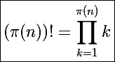 \Large\boxed{\left(\pi(n)\right)!=\prod_{k=1}^{\pi(n)}k}