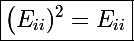 \Large\boxed{\left(E_{ii})^2=E_{ii}}