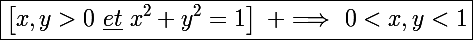 \Large\boxed{\left[x,y>0~\underline{et}~x^2+y^2=1\right]~ \Longrightarrow~0<x,y<1}