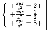 \Large\boxed{\left\lbrace\begin{array}l \frac{xyz}{z^2}=2 \\ \frac{xyz}{x^2}=\frac{1}{2}\\ \frac{xyz}{y^2}=8 \end{array}\right.}