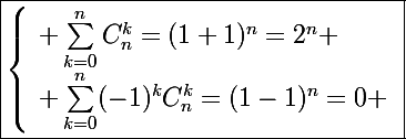 \Large\boxed{\left\lbrace\begin{array}l \sum_{k=0}^nC_n^k=(1+1)^n=2^n \\ \sum_{k=0}^n(-1)^kC_n^k=(1-1)^n=0 \end{array}}