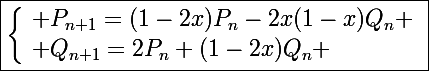 \Large\boxed{\left\lbrace\begin{array}l P_{n+1}=(1-2x)P_n-2x(1-x)Q_n \\ Q_{n+1}=2P_n+(1-2x)Q_n \end{array}}