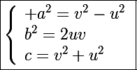 \Large\boxed{\left\lbrace\begin{array}l a^2=v^2-u^2\\b^2=2uv\\c=v^2+u^2\end{array}}