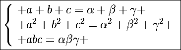 \Large\boxed{\left\lbrace\begin{array}l a+b+c=\alpha+\beta+\gamma \\ a^2+b^2+c^2=\alpha^2+\beta^2+\gamma^2 \\ abc=\alpha\beta\gamma \end{array}}