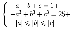 \Large\boxed{\left\lbrace\begin{array}l a+b+c=1 \\ a^3+b^3+c^3=25 \\ |a|\leqslant|b|\leqslant|c|\end{array}}