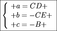\Large\boxed{\left\lbrace\begin{array}l a=CD \\ b=-CE \\ c=-B \end{array}}
