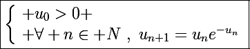 \Large\boxed{\left\lbrace\begin{array}l u_0>0 \\ \forall n\in\mathbb N~,~u_{n+1}=u_ne^{-u_n}\end{array}}