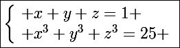 \Large\boxed{\left\lbrace\begin{array}l x+y+z=1 \\ x^3+y^3+z^3=25 \end{array}}