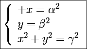 \Large\boxed{\left\lbrace\begin{array}l x=\alpha^2\\y=\beta^2\\x^2+y^2=\gamma^2\end{array}}