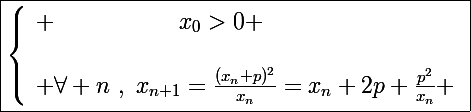 \Large\boxed{\left\lbrace\begin{array}l ~~~~~~~~~~~~~~~~x_0>0 \\\\ \forall n~,~x_{n+1}=\frac{(x_n+p)^2}{x_n}=x_n+2p+\frac{p^2}{x_n} \end{array}}