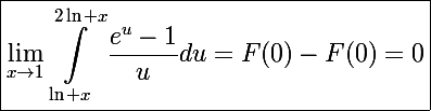 \Large\boxed{\lim_{x\to1}\int_{\ln x}^{2\ln x}\frac{e^u-1}{u}du=F(0)-F(0)=0}