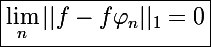 \Large\boxed{\lim_n||f-f\varphi_n||_1=0}