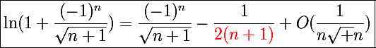 \Large\boxed{\ln(1+\frac{(-1)^n}{\sqrt{n+1}})=\frac{(-1)^n}{\sqrt{n+1}}-\frac{1}{\red{{2}}(n+1)}+O(\frac{1}{n\sqrt n})}