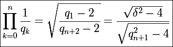 \Large\boxed{\prod_{k=0}^n\frac{1}{q_k}=\sqrt{\frac{q_1-2}{q_{n+2}-2}}=\frac{\sqrt{\delta^2-4}}{\sqrt{q_{n+1}^2-4}}}
