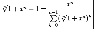 \Large\boxed{\sqrt[n]{1+x^n}-1=\frac{x^n}{\sum_{k=0}^{n-1}(\sqrt[n]{1+x^n})^k}}