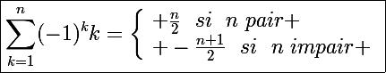 \Large\boxed{\sum_{k=1}^n(-1)^kk=\left\lbrace\begin{array}l \frac{n}{2}~~si~~n~pair \\ -\frac{n+1}{2}~~si~~n~impair \end{array}}