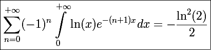 \Large\boxed{\sum_{n=0}^{+\infty}(-1)^n\int_0^{+\infty}\ln(x)e^{-(n+1)x}dx=-\frac{\ln^2(2)}{2}}