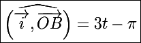 \Large\boxed{\widehat{\left(\vec{i},\vec{OB}\right)}=3t-\pi}