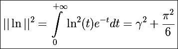 \Large\boxed{||\ln||^2=\int_0^{+\infty}\ln^2(t)e^{-t}dt=\gamma^2+\frac{\pi^2}{6}}