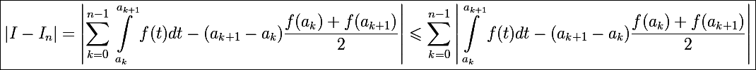 \Large\boxed{|I-I_n|=\left|\sum_{k=0}^{n-1}\int_{a_k}^{a_{k+1}}f(t)dt-(a_{k+1}-a_k)\dfrac{f(a_k)+f(a_{k+1})}{2}\right|\leqslant\sum_{k=0}^{n-1}\left|\int_{a_k}^{a_{k+1}}f(t)dt-(a_{k+1}-a_k)\dfrac{f(a_k)+f(a_{k+1})}{2}\right|}