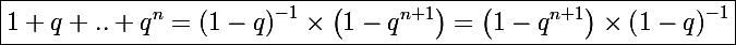 \Large\boxed{1+q+..+q^n=\left(1-q\right)^{-1}\times\left(1-q^{n+1}\right)=\left(1-q^{n+1}\right)\times\left(1-q\right)^{-1}}