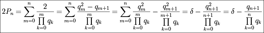 \Large\boxed{2P_n=\sum_{m=0}^n\frac{2}{\prod_{k=0}^mq_k}=\sum_{m=0}^n\frac{q_m^2-q_{m+1}}{\prod_{k=0}^mq_k}=\sum_{m=0}^n\frac{q_m^2}{\prod_{k=0}^mq_k}-\frac{q_{m+1}^2}{\prod_{k=0}^{m+1}q_k}=\delta-\frac{q_{n+1}^2}{\prod_{k=0}^{n+1}q_k}=\delta-\frac{q_{n+1}}{\prod_{k=0}^nq_k}}
