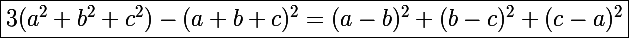 \Large\boxed{3(a^2+b^2+c^2)-(a+b+c)^2=(a-b)^2+(b-c)^2+(c-a)^2}