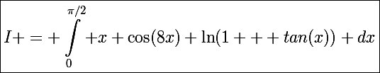 \Large\boxed{I = \int^{\pi/2}_0 x \cos(8x) \ln(1 + tan(x)) dx}