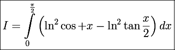 \Large\boxed{I=\int_0^{\frac{\pi}{2}}\left(\ln^2\cos x-\ln^2\tan\frac{x}{2}\right)dx}