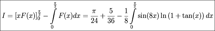 \Large\boxed{I=\left[xF(x)\right]_0^{\frac{\pi}{2}}-\int_0^{\frac{\pi}{2}}F(x)dx=\frac{\pi}{24}+\frac{5}{36}-\frac{1}{8}\int_0^{\frac{\pi}{2}}\sin(8x)\ln\left(1+\tan(x)\right)dx}