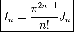 \Large\boxed{I_n=\frac{\pi^{2n+1}}{n!}J_n}