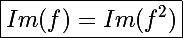 \Large\boxed{Im(f)=Im(f^2)}