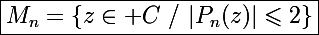 \Large\boxed{M_n=\left\{z\in\mathbb C~/~|P_n(z)|\leqslant2\right\}}