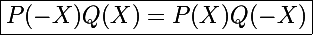 \Large\boxed{P(-X)Q(X)=P(X)Q(-X)}
